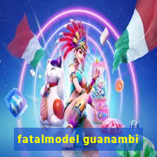 fatalmodel guanambi